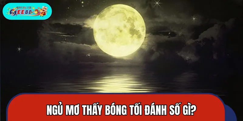 Những con số liên quan đến giấc mộng thấy bóng tối