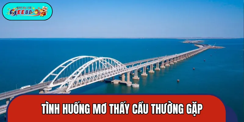 Những tình huống thường gặp khi chiêm bao về cầu